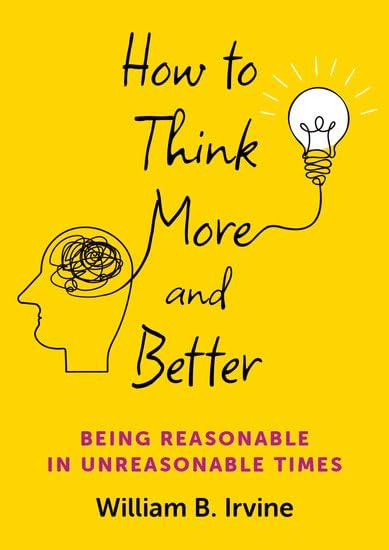 How to Think More and Better: Being Reasonable in Unreasonable Times (Hardcover)