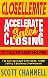 CLOSELLERATE: Accelerate Sales Closing: 17 Multiplier Moves for Bullseye Lead Generation, Faster Selling & Business Development