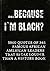 …Because I'm Black?: 5900 Q...