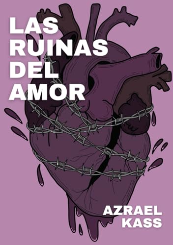 Las Ruinas Del Amor: poesía sobre el dolor, la ruptura y las relaciones fallidas (Delirio y Ruina) (Spanish Edition)