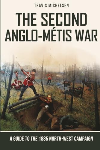The Second Anglo-Métis War: A Guide to the 1885 North-West Campaign (Paperback)