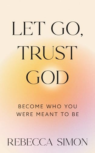 Let Go, Trust God, Become Who You Were Meant To Be (Paperback)