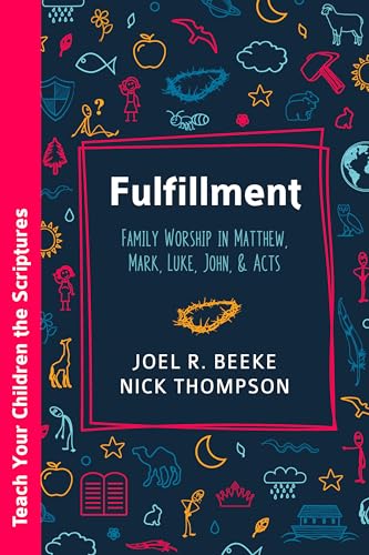 Fulfillment: Family Worship in Matthew, Luke, John, and Acts (Teach Your Children the Scriptures)