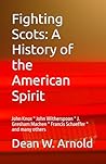 Fighting Scots: A History of the American Spirit: John Knox * John Witherspoon * J. Gresham Machen * Francis Schaeffer * and many others