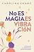 No Es Magia; Es Vibración by Carolina Chams