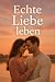 Echte Liebe leben