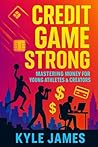Credit Game Strong: Mastering Money & Credit for Young Athletes and Creators