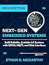 NEXT-GEN EMBEDDED SYSTEMS: Build Reliable, Scalable IoT Systems with ESP32, MQTT, and Web Interfaces (EMBEDDED SYSTEMS MASTERY)