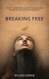 Breaking Free: Healing After a Toxic Relationship – A Step-by-Step Guide to Emotional Recovery: A Step-by-Step Guide to Narcissistic Abuse Recovery and Emotional Healing for Women