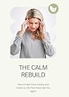 The Calm Rebuild: How to Heal from Anxiety and Create a Life That Feels Like You Again