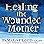 Healing the Wounded Mother by Tamala Floyd