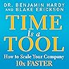 Time is a Tool: How to Scale Your Company 10x Faster Time is a Tool: How to Scale Your Company 10x Faster