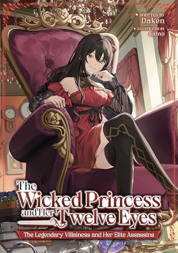 The Wicked Princess and The Twelve Eyes: The Legendary Villainess and Her Elite Assassins (Light Novel)