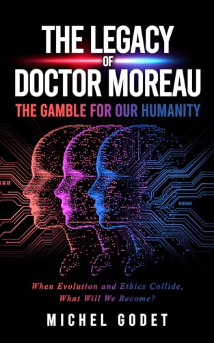 The Legacy of Doctor Moreau: The Gamble for our Humanity: When Evolution and Ethics Collide, What Will We Become? (Kindle Edition)