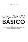 O Poder do básico: Como estratégias (básicas) de marketing são suficientes para escalar e superar os concorrentes. (Portuguese Edition)