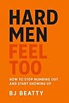 Hard Men Feel Too: A Guide to Men’s Mental Health, Emotional Resilience, and the Power of Vulnerability