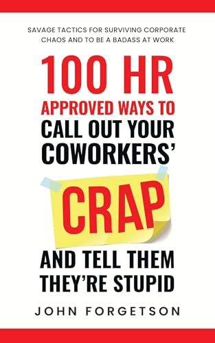 100 HR Approved Ways to Call Out Your Coworkers' Crap and Tell Them They're Stupid: The Ultimate HR Approved Office Novelty Gift for Your Coworkers. (The HR Approved Office Playbook Series 1)