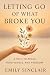 Letting Go of What Broke You by Emily Sinclair