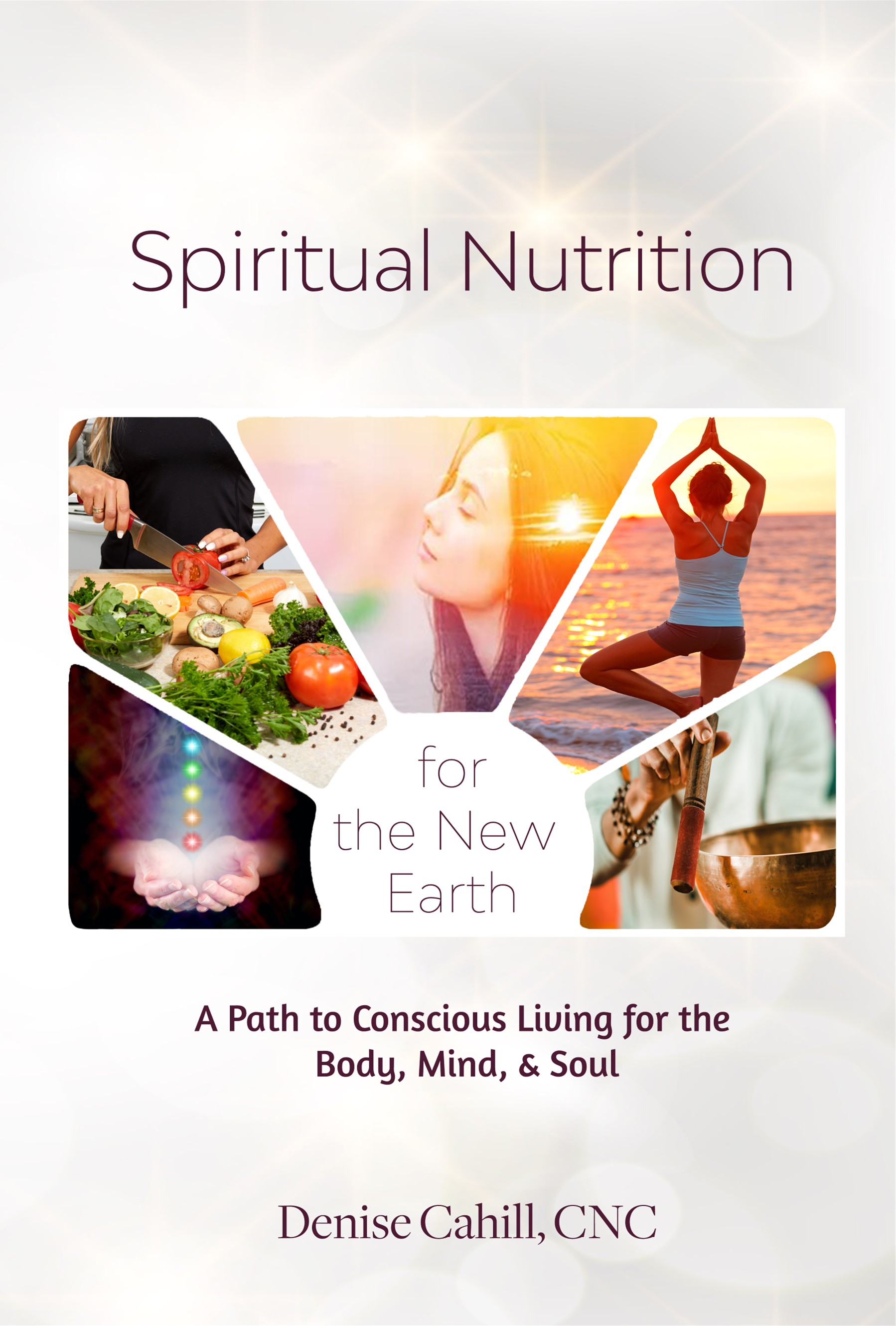 Spiritual Nutrition for the New Earth: A Path to Conscious Living for the Body, Mind & Soul