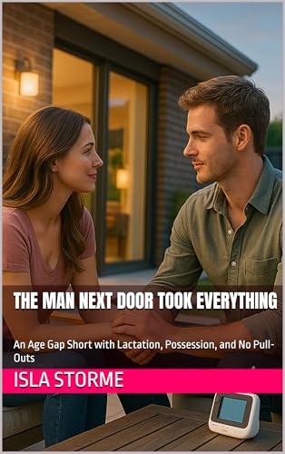 The Man Next Door Took Everything: An Age Gap Short with Lactation, Possession, and No Pull-Outs (Kindle Edition)
