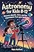 Astronomy for Kids 8-12 by VOSS ASHFORD