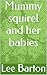 Mummy squirel and her babies