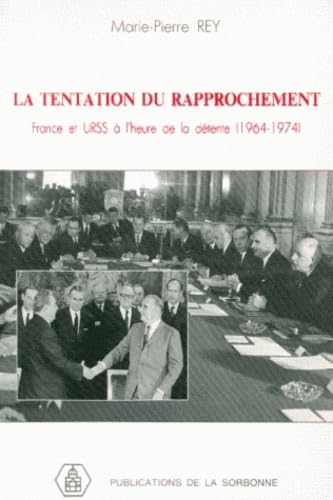 La Tentation du rapprochement: France et URSS à l'heure de la détente (1964-1974) (Série internationale/Université de Paris I) (French Edition)