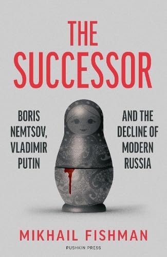 The Successor: Boris Nemtsov, Vladimir Putin and the Decline of Modern Russia (Hardcover)