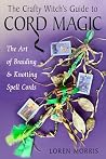 The Crafty Witch's Guide to Cord Magic by Loren Morris