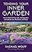 Tending Your Inner Garden: How to Weed Out Fear, Lack, and Separation and Cultivate Love, Abundance and Peace