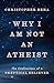 Why I Am Not an Atheist: Th...