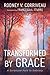 Transformed by Grace by Rodney V Corriveau