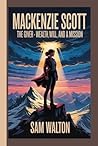 MACKENZIE SCOTT: The Giver- Wealth,Will, And A Mission MACKENZIE SCOTT: The Giver- Wealth,Will, And A Mission
