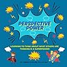 PERSPECTIVE POWER: Learning to Think About What Others are Thinking is a Superpower! PERSPECTIVE POWER: Learning to Think About What Others are Thinking is a Superpower!