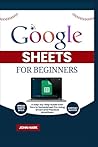 Google Sheets for Beginners: A Step-by-Step Guide from Zero to Spreadsheet Pro Using Smart and Practical Workflows