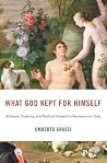 What God Kept for Himself: Atheism, Sodomy, and Radical Dissent in Renaissance Italy (I Tatti Studies in Italian Renaissance History)