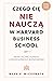Czego cię nie nauczą w Harvard Business School. Praktyczne porady legendarnego biznesmena