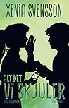 Alt det vi skjuler by Xenia Svensson