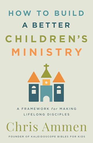 How to Build a Better Children’s Ministry: A Framework for Making Lifelong Disciples (Paperback)