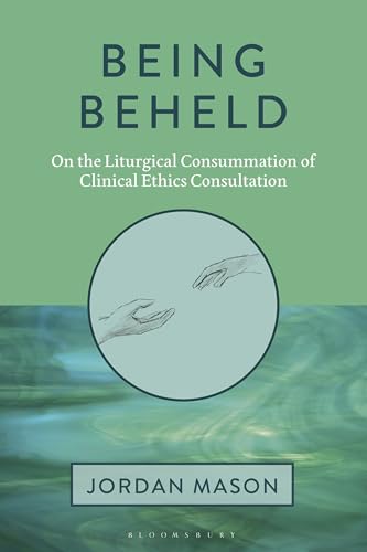 Being Beheld: On the Liturgical Consummation of Clinical Ethics Consultation (Paperback)