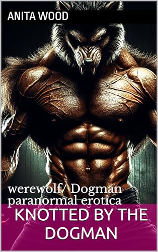 Knotted by the Dogman: werewolf/ Dogman paranormal erotica (Kindle Edition)