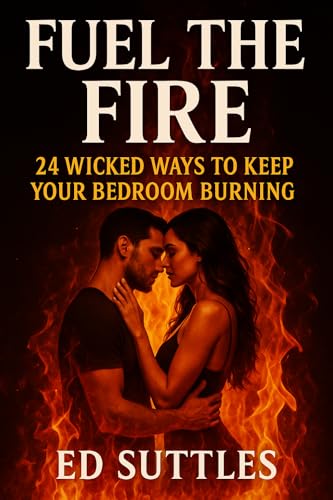 Fuel the Fire: 24 Wicked Ways to Keep Your Bedroom Burning: Unleash your wildest desires and ignite explosive passion every night. (Kindle Edition)