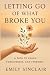 Letting Go of What Broke You by Emily Sinclair