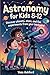 Astronomy for Kids 8-12: Di...