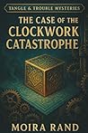 The Case of the Clockwork Catastrophe: A steampunk mystery for curious minds, chaotic bakers, and anyone who’s ever accidentally blown up a cupcake. (Tangle & Trouble Mysteries)
