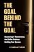 The Goal Behind The Goal: U...