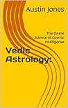 Vedic Astrology: : The Divine Science of Cosmic Intelligence