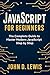 JAVASCRIPT FOR BEGINNERS: THE COMPLETE GUIDE TO MASTER MODERN JAVASCRIPT STEP BY STEP