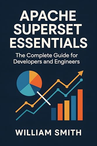 Apache Superset Essentials: The Complete Guide for Developers and Engineers (Kindle Edition)