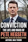 Conviction: The Life and Wars of Pete Hegseth: Service, Media, and the Fight for America's Future